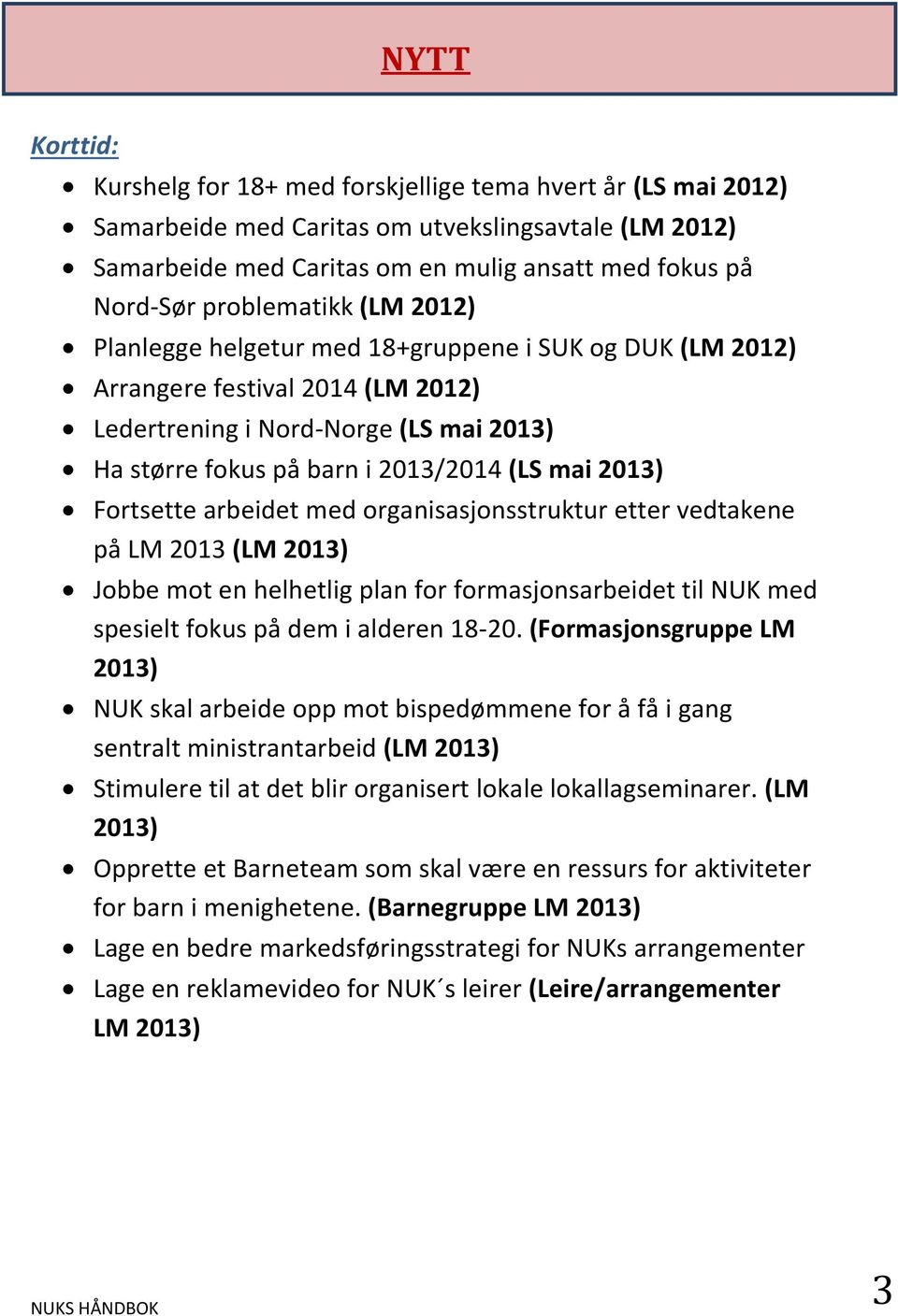 2013) Fortsette arbeidet med organisasjonsstruktur etter vedtakene på LM 2013 (LM 2013) Jobbe mot en helhetlig plan for formasjonsarbeidet til NUK med spesielt fokus på dem i alderen 18-20.