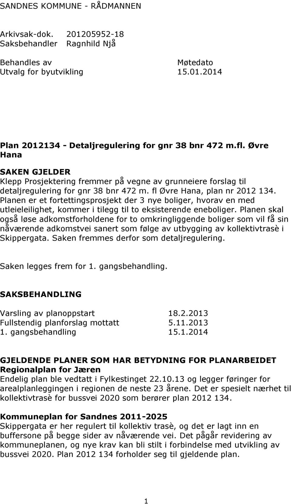 Planen er et fortettingsprosjekt der 3 nye boliger, hvorav en med utleieleilighet, kommer i tilegg til to eksisterende eneboliger.