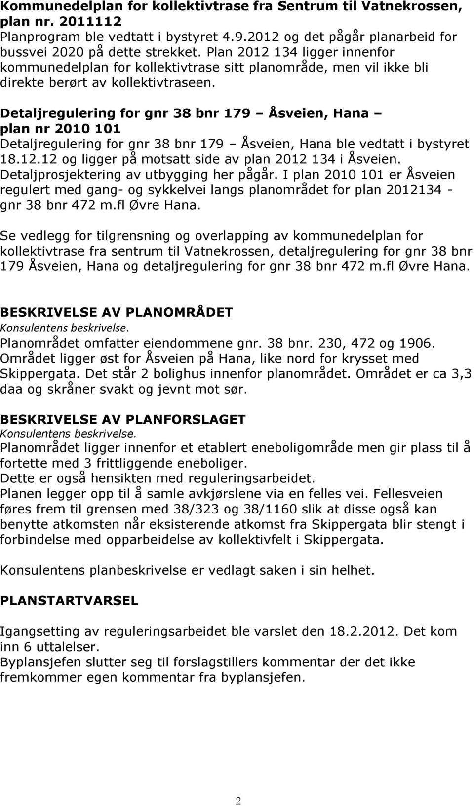 Detaljregulering for gnr 38 bnr 179 Åsveien, Hana plan nr 2010 101 Detaljregulering for gnr 38 bnr 179 Åsveien, Hana ble vedtatt i bystyret 18.12.