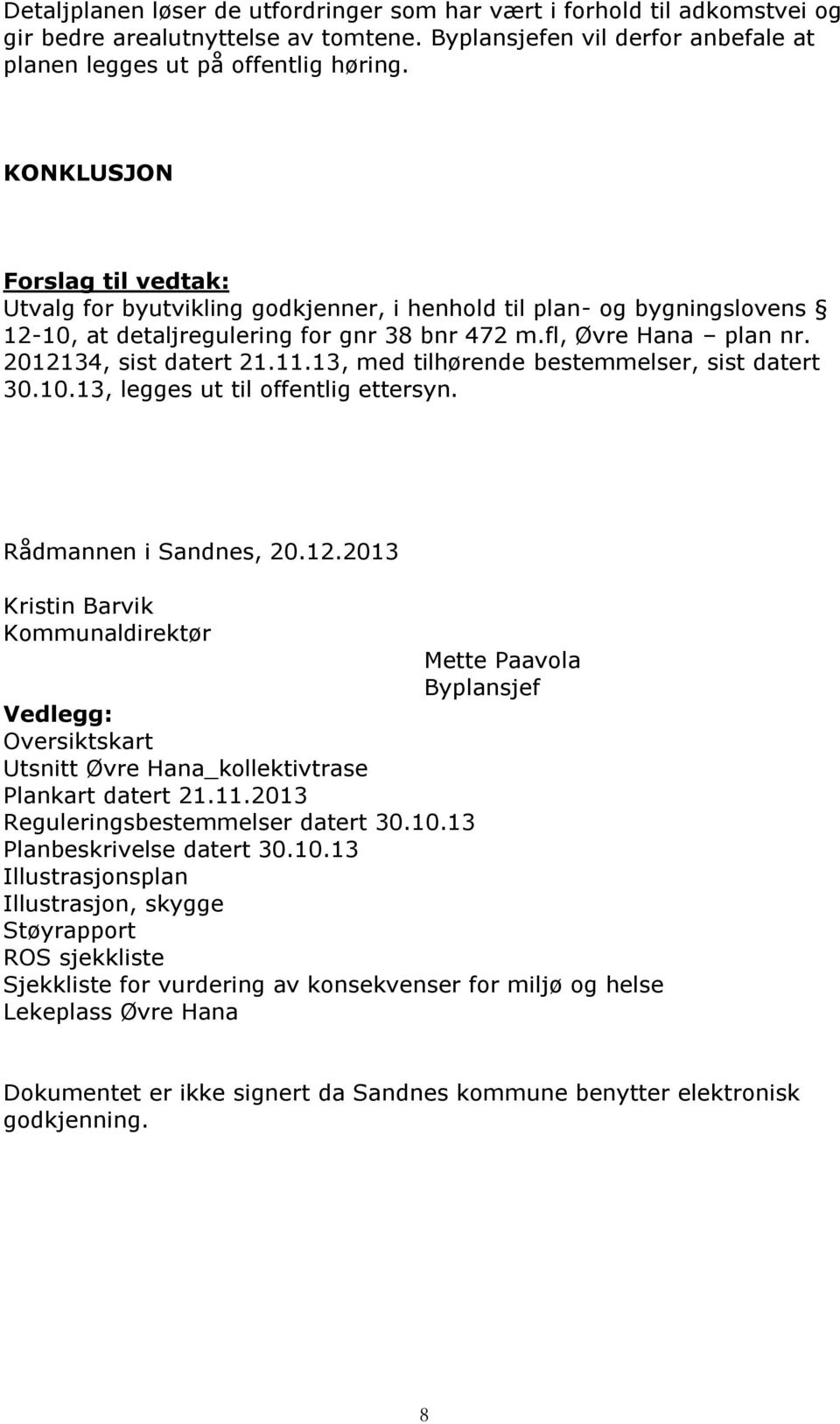 11.13, med tilhørende bestemmelser, sist datert 30.10.13, legges ut til offentlig ettersyn. Rådmannen i Sandnes, 20.12.