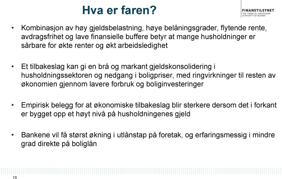 økte renter og økt arbeidsledighet Et tilbakeslag kan gi en brå og markant gjeldskonsolidering i husholdningssektoren og nedgang i boligpriser, med