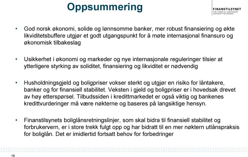 sterkt og utgjør en risiko for låntakere, banker og for finansiell stabilitet. Veksten i gjeld og boligpriser er i hovedsak drevet av høy etterspørsel.