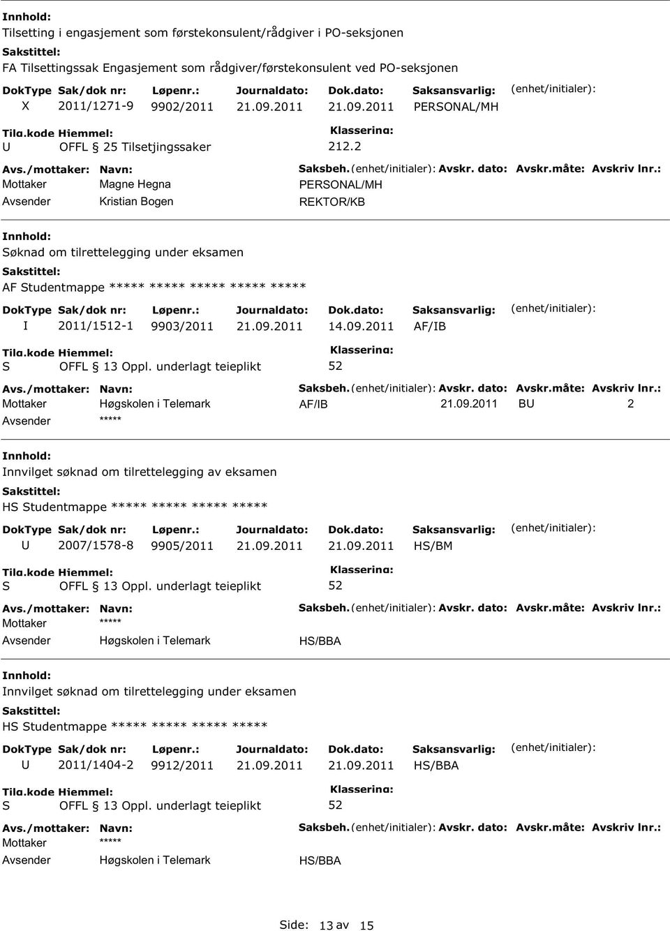 Avskr. dato: Avskr.måte: Avskriv lnr.: AF/B B 2 ***** nnvilget søknad om tilrettelegging av eksamen H tudentmappe ***** ***** ***** ***** 2007/1578-8 9905/2011 H/BM aksbeh. Avskr. dato: Avskr.måte: Avskriv lnr.: H/BBA nnvilget søknad om tilrettelegging under eksamen H tudentmappe ***** ***** ***** ***** 2011/1404-2 9912/2011 H/BBA aksbeh.