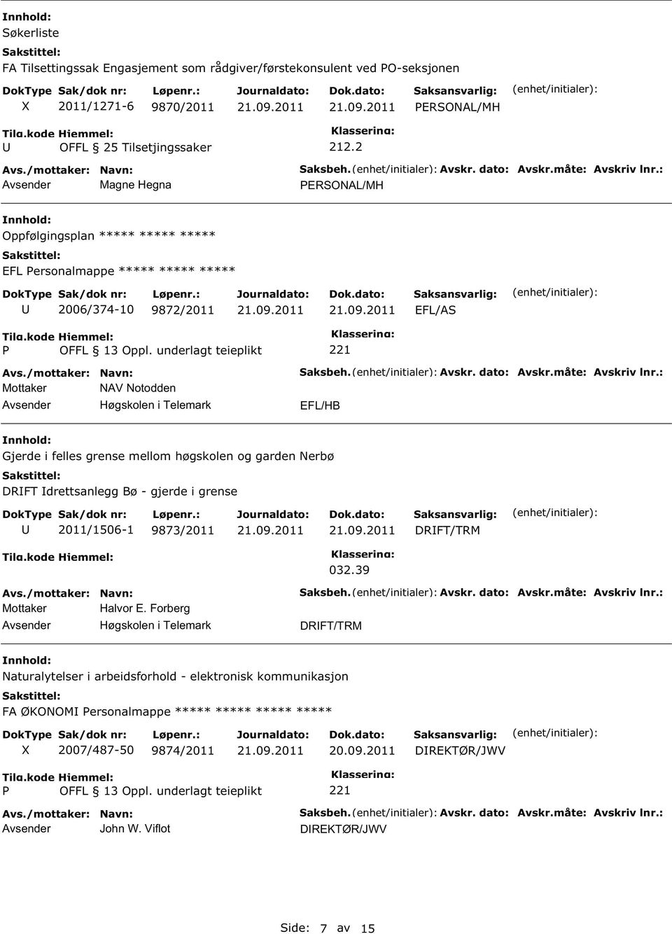 : EFL/HB Gjerde i felles grense mellom høgskolen og garden Nerbø DRFT drettsanlegg Bø - gjerde i grense 2011/1506-1 9873/2011 DRFT/TRM Halvor E. Forberg 032.39 aksbeh. Avskr. dato: Avskr.