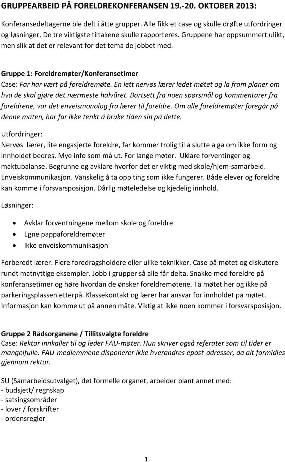 Gruppe 1: Foreldremøter/Konferansetimer Case: Far har vært på foreldremøte. En lett nervøs lærer ledet møtet og la fram planer om hva de skal gjøre det nærmeste halvåret.