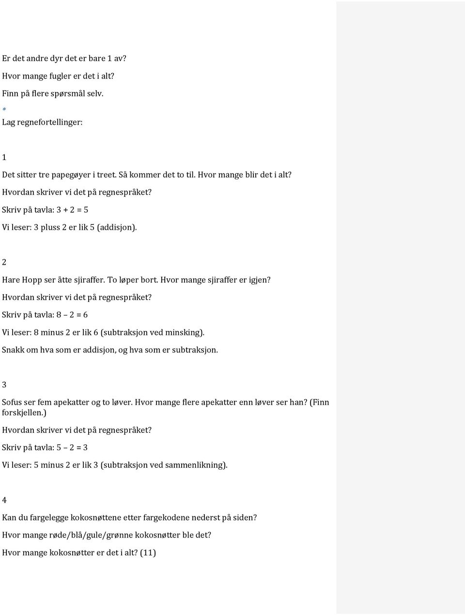 Hvor mange sjiraffer er igjen? Hvordan skriver vi det på regnespråket? Skriv på tavla: 8 2 = 6 Vi leser: 8 minus 2 er lik 6 (subtraksjon ved minsking).