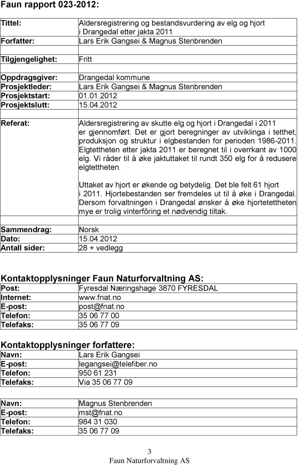 2012 Referat: Aldersregistrering av skutte elg og hjort i Drangedal i 2011 er gjennomført.