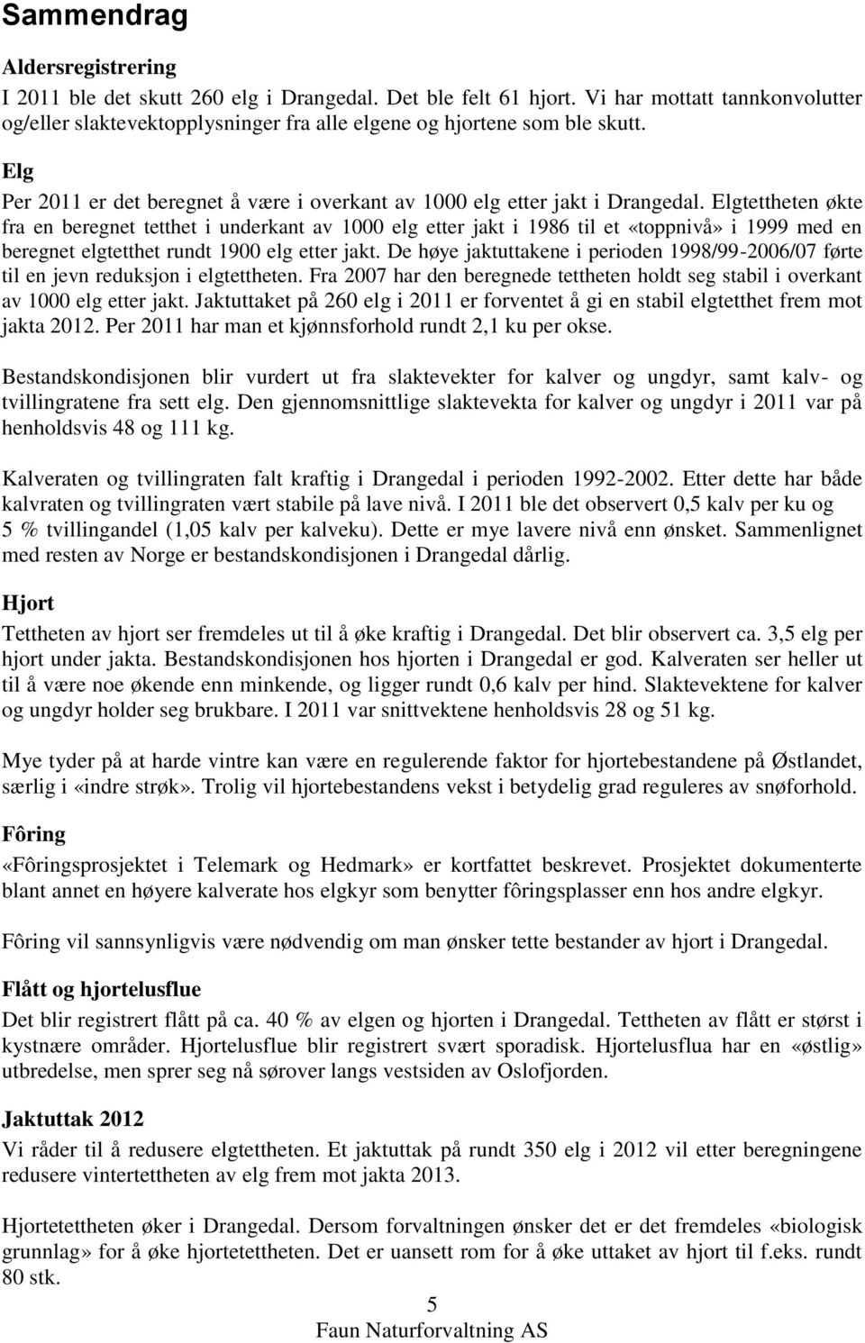 Elgtettheten økte fra en beregnet tetthet i underkant av 1000 elg etter jakt i 1986 til et «toppnivå» i 1999 med en beregnet elgtetthet rundt 1900 elg etter jakt.