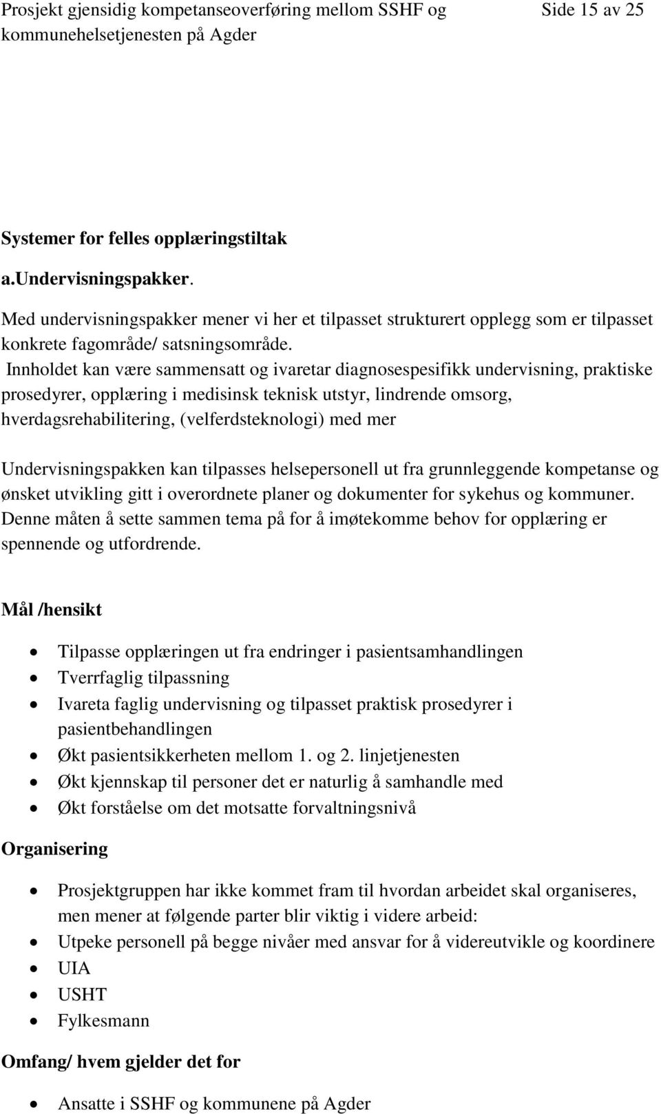 mer Undervisningspakken kan tilpasses helsepersonell ut fra grunnleggende kompetanse og ønsket utvikling gitt i overordnete planer og dokumenter for sykehus og kommuner.