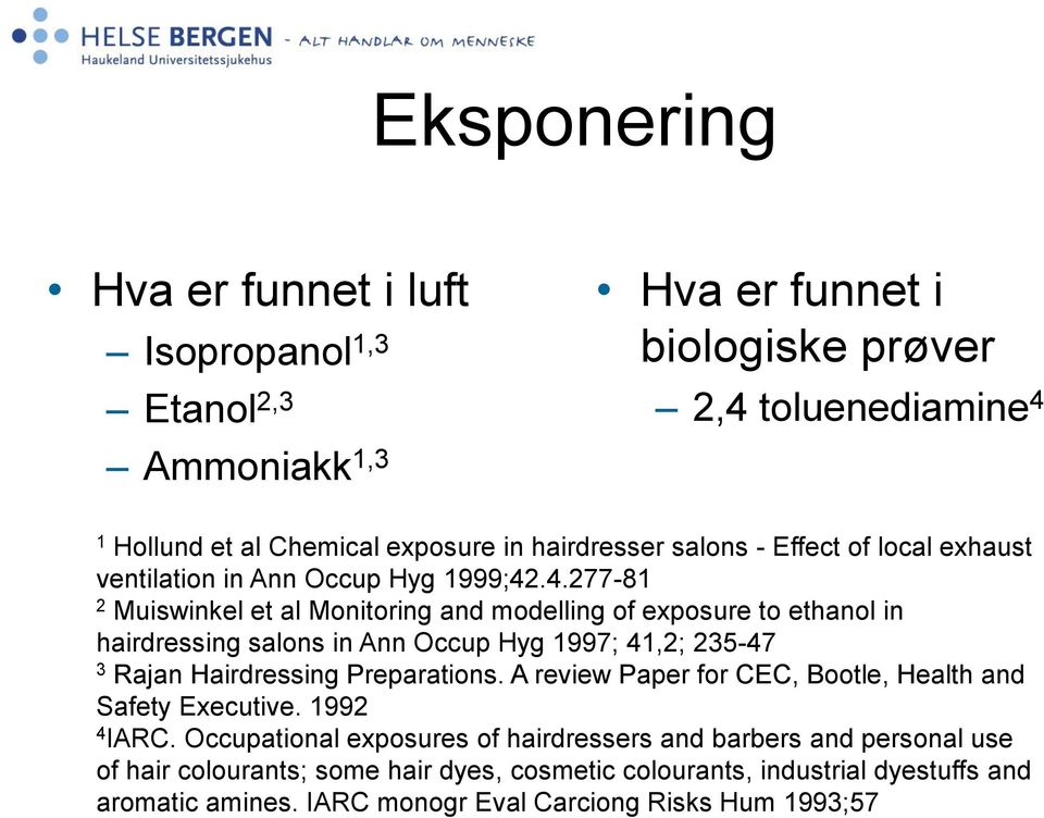 .4.277-81 2 Muiswinkel et al Monitoring and modelling of exposure to ethanol in hairdressing salons in Ann Occup Hyg 1997; 41,2; 235-47 3 Rajan Hairdressing Preparations.