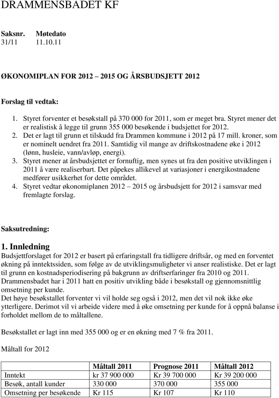 kroner, som er nominelt uendret fra 2011. Samtidig vil mange av driftskostnadene øke i 2012 (lønn, husleie, vann/avløp, energi). 3.