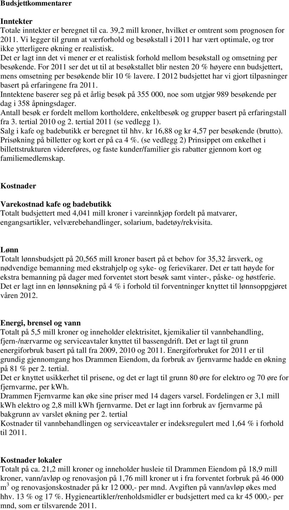 Det er lagt inn det vi mener er et realistisk forhold mellom besøkstall og omsetning per besøkende.