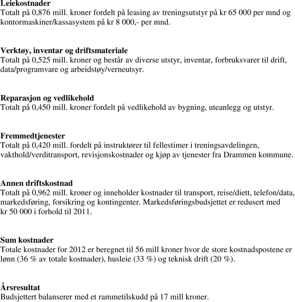 Reparasjon og vedlikehold Totalt på 0,450 mill. kroner fordelt på vedlikehold av bygning, uteanlegg og utstyr. Fremmedtjenester Totalt på 0,420 mill.