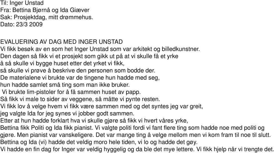 Den dagen så fikk vi et prosjekt som gikk ut på at vi skulle få et yrke å så skulle vi bygge huset etter det yrket vi fikk, så skulle vi prøve å beskrive den personen som bodde der.