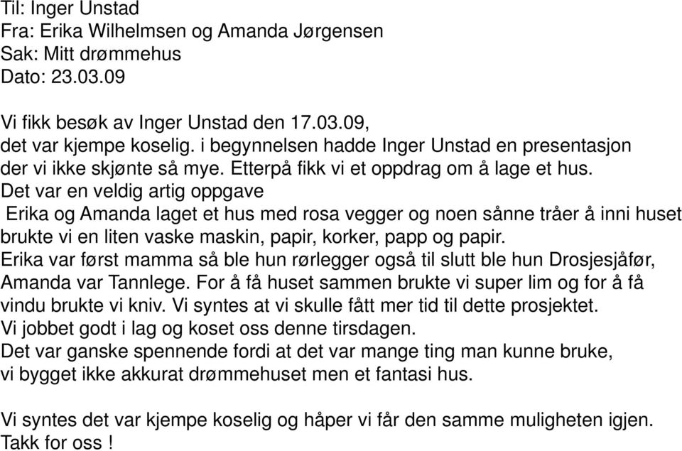 Det var en veldig artig oppgave Erika og Amanda laget et hus med rosa vegger og noen sånne tråer å inni huset brukte vi en liten vaske maskin, papir, korker, papp og papir.