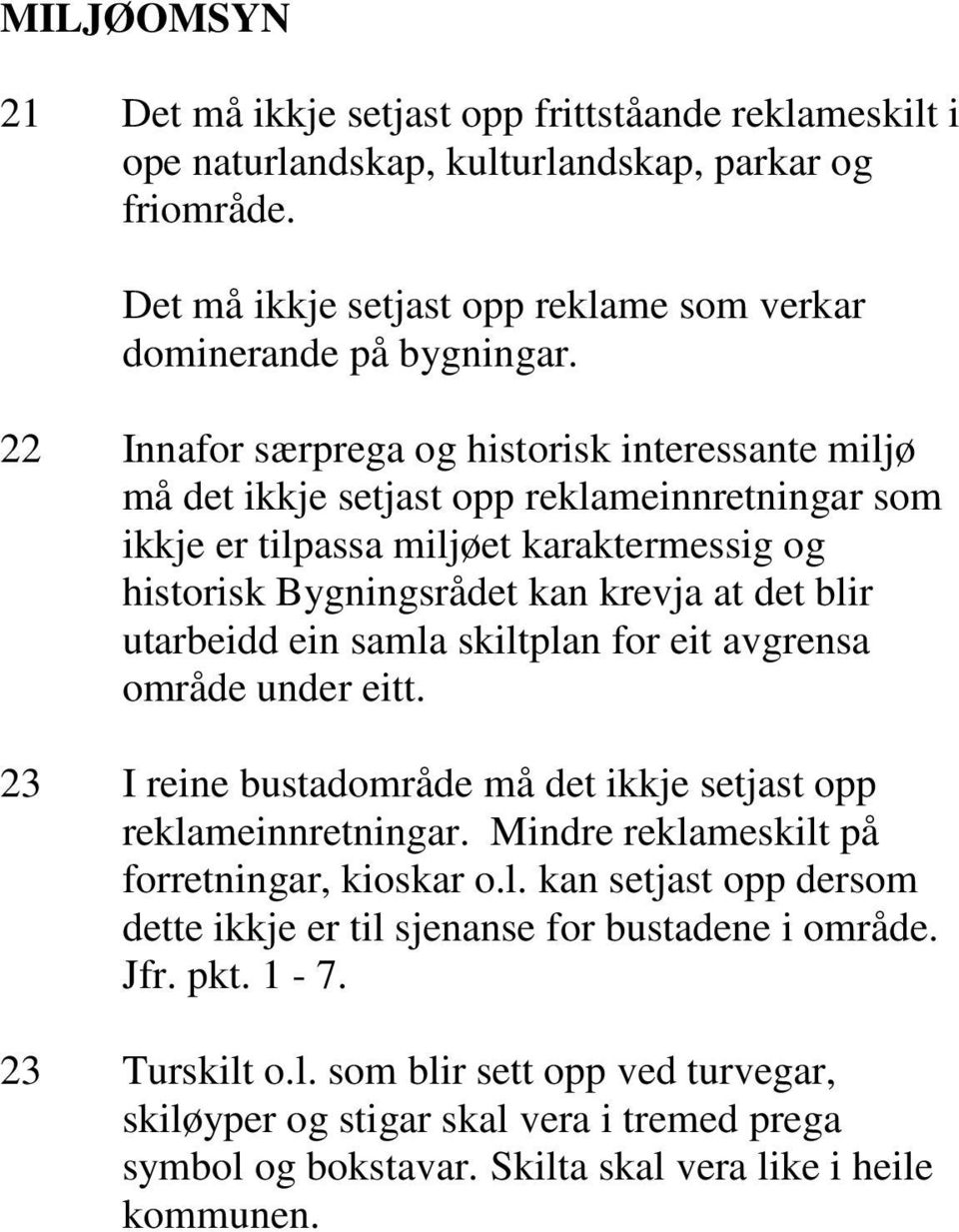 utarbeidd ein samla skiltplan for eit avgrensa område under eitt. 23 I reine bustadområde må det ikkje setjast opp reklameinnretningar. Mindre reklameskilt på forretningar, kioskar o.l. kan setjast opp dersom dette ikkje er til sjenanse for bustadene i område.