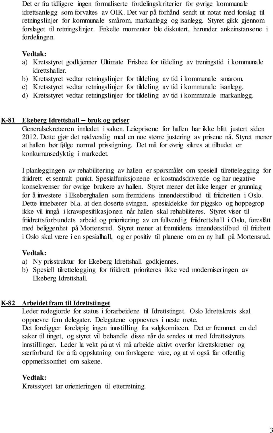 Enkelte momenter ble diskutert, herunder ankeinstansene i fordelingen. a) Kretsstyret godkjenner Ultimate Frisbee for tildeling av treningstid i kommunale idrettshaller.