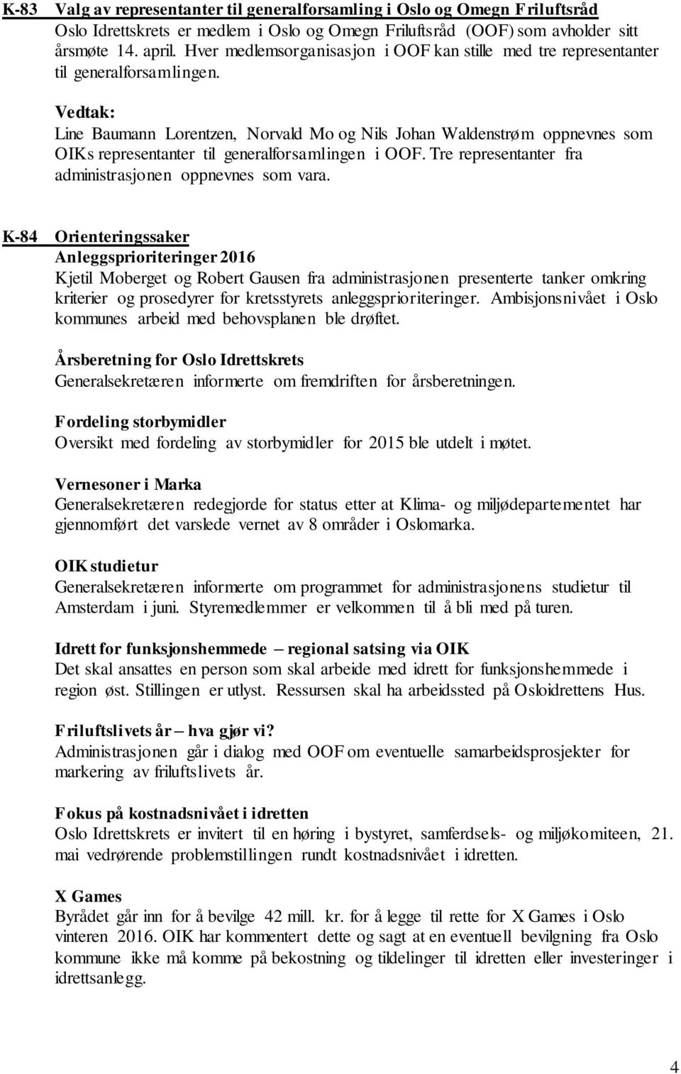 Line Baumann Lorentzen, Norvald Mo og Nils Johan Waldenstrøm oppnevnes som OIKs representanter til generalforsamlingen i OOF. Tre representanter fra administrasjonen oppnevnes som vara.