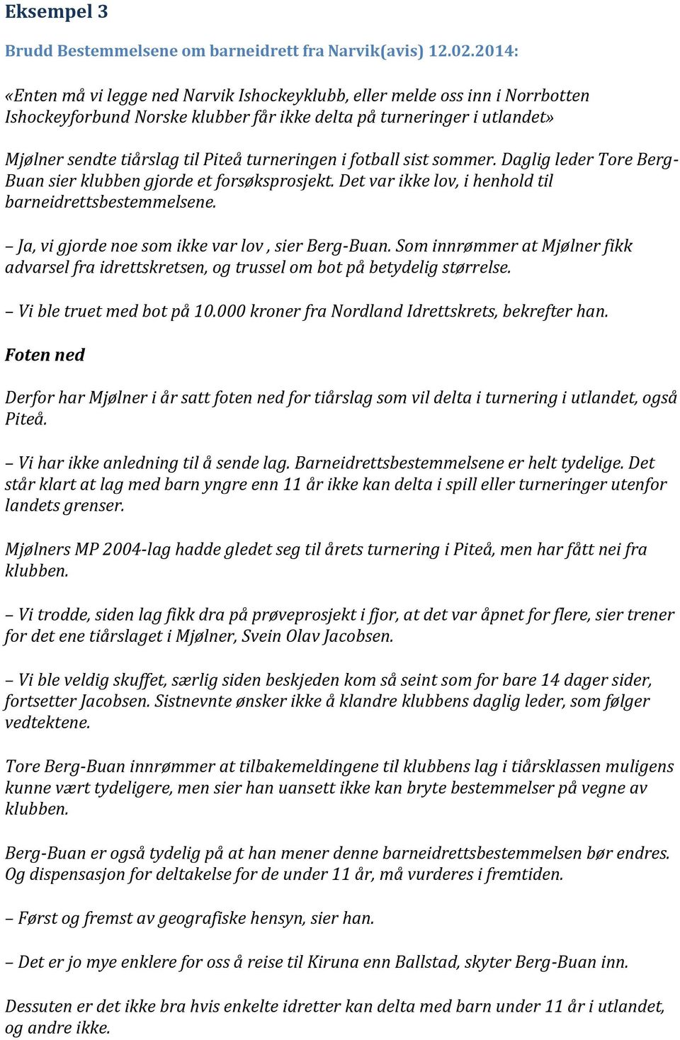 turneringen i fotball sist sommer. Daglig leder Tore Berg- Buan sier klubben gjorde et forsøksprosjekt. Det var ikke lov, i henhold til barneidrettsbestemmelsene.