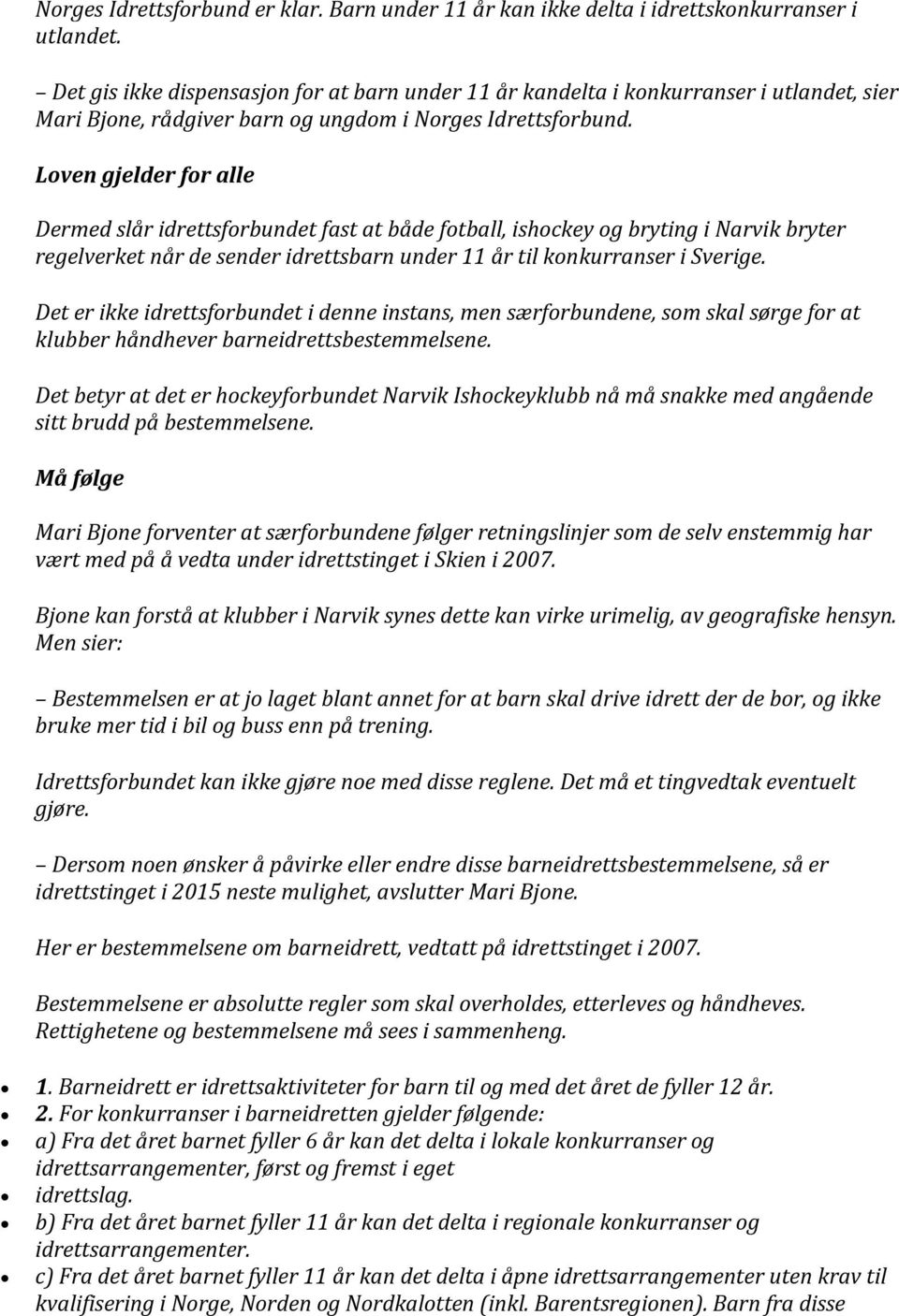 Loven gjelder for alle Dermed slår idrettsforbundet fast at både fotball, ishockey og bryting i Narvik bryter regelverket når de sender idrettsbarn under 11 år til konkurranser i Sverige.