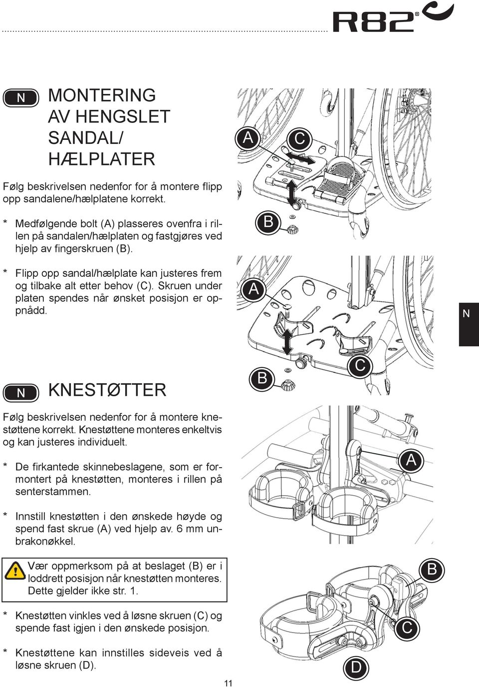 Skruen under platen spendes når ønsket posisjon er oppnådd. KESTØTTER Følg beskrivelsen nedenfor for å montere knestøttene korrekt. Knestøttene monteres enkeltvis og kan justeres individuelt.