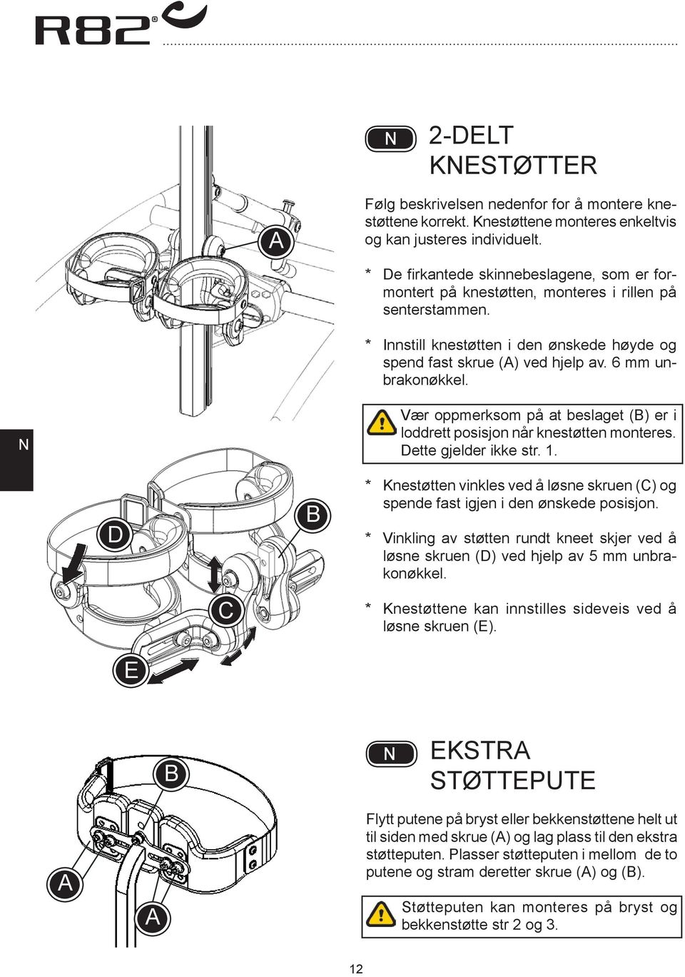 Vær oppmerksom på at beslaget () er i loddrett posisjon når knestøtten monteres. Dette gjelder ikke str. 1. D * Knestøtten vinkles ved å løsne skruen () og spende fast igjen i den ønskede posisjon.