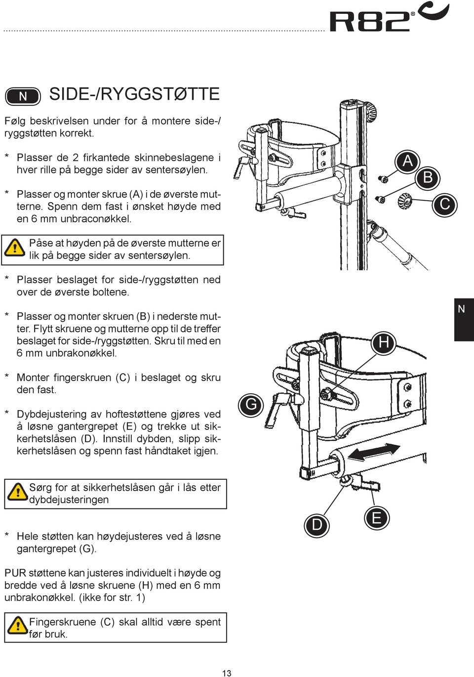 * Plasser beslaget for side-/ryggstøtten ned over de øverste boltene. * Plasser og monter skruen () i nederste mutter. Flytt skruene og mutterne opp til de treffer beslaget for side-/ryggstøtten.