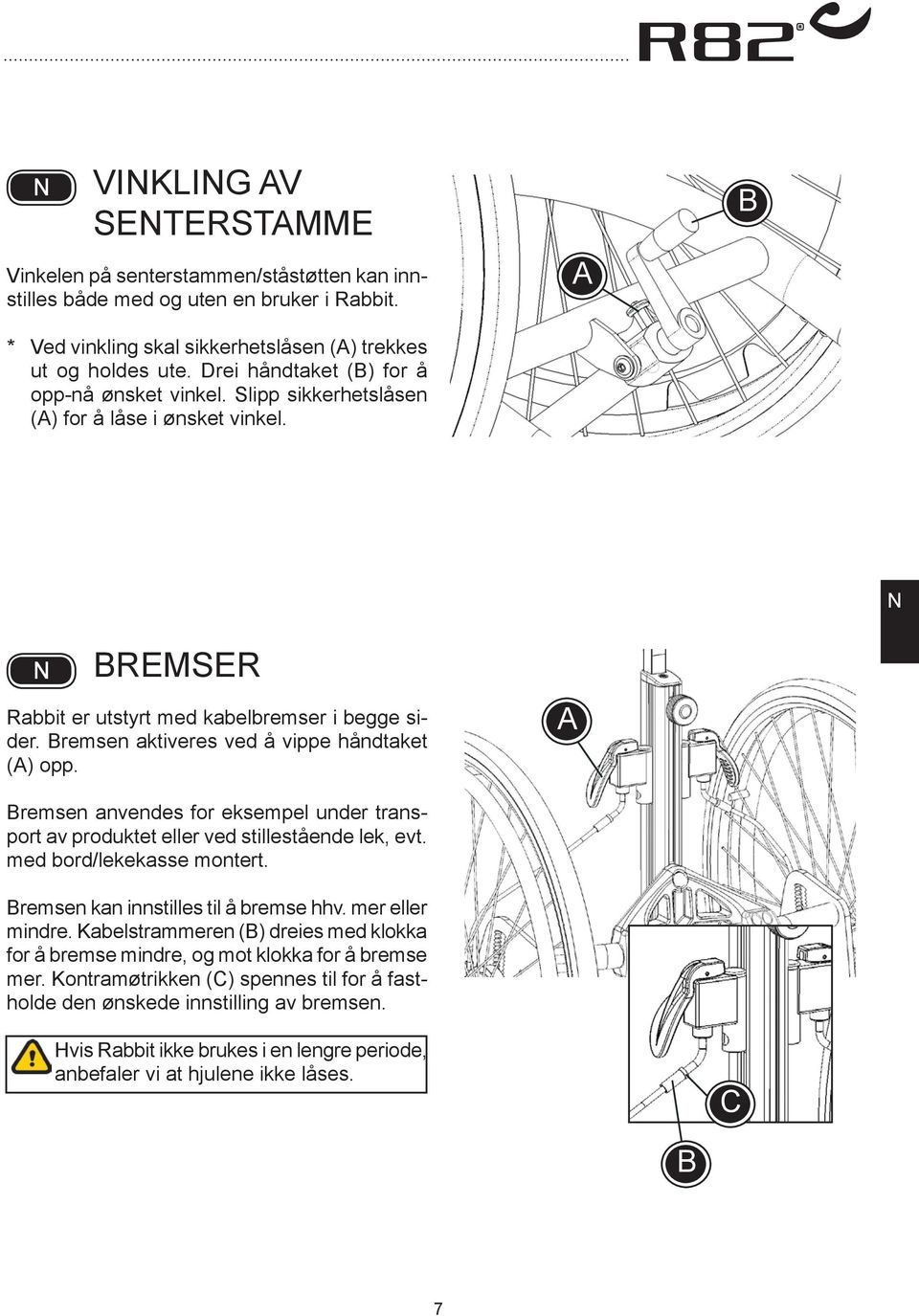 remsen aktiveres ved å vippe håndtaket () opp. remsen anvendes for eksempel under transport av produktet eller ved stillestående lek, evt. med bord/lekekasse montert.