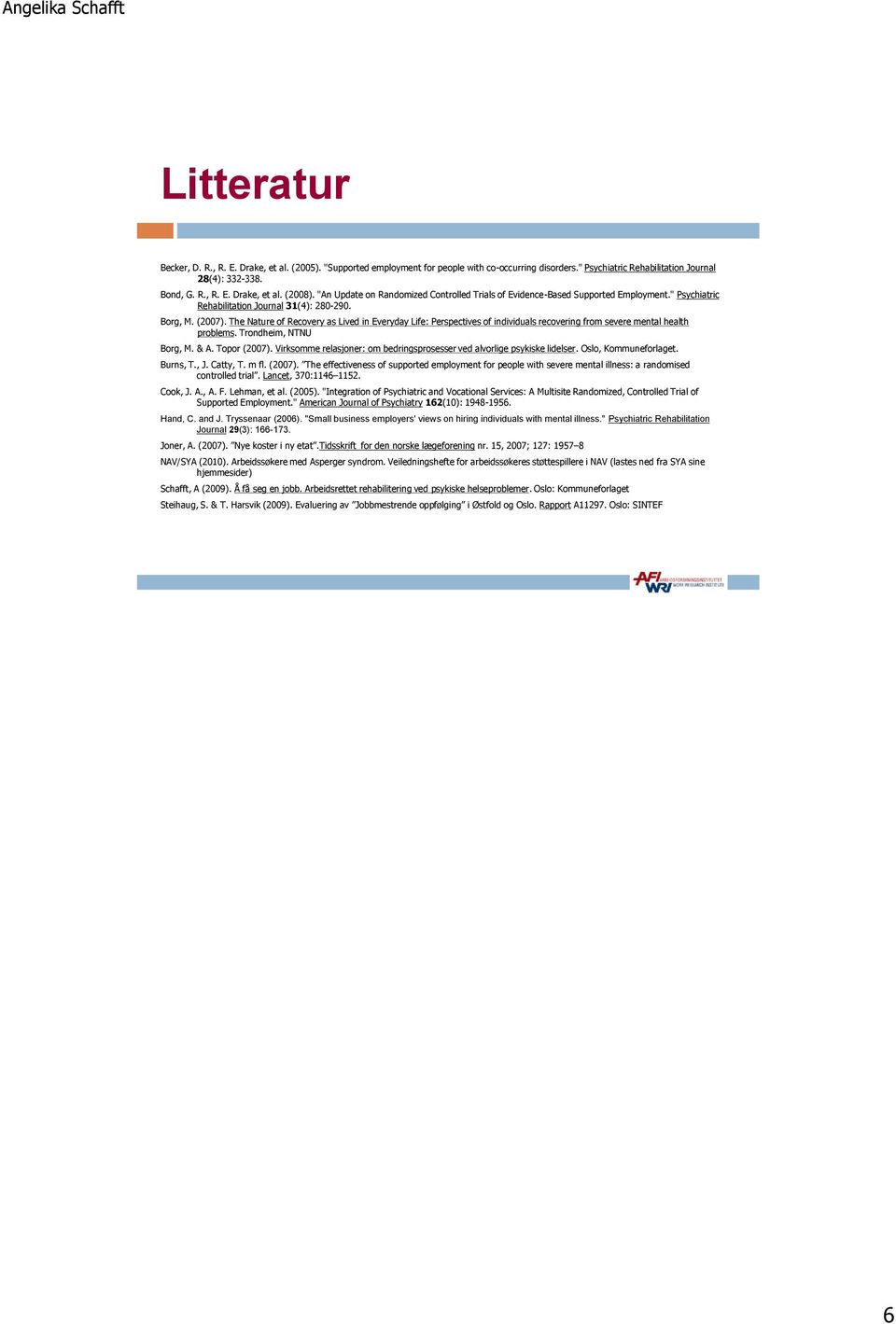 The Nature of Recovery as Lived in Everyday Life: Perspectives of individuals recovering from severe mental health problems. Trondheim, NTNU Borg, M. & A. Topor (2007).