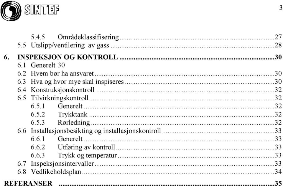 ..32 6.5.2 Trykktank...32 6.5.3 Rørledning...32 6.6 Installasjonsbesikting og installasjonskontroll...33 6.6.1 Generelt...33 6.6.2 Utføring av kontroll.