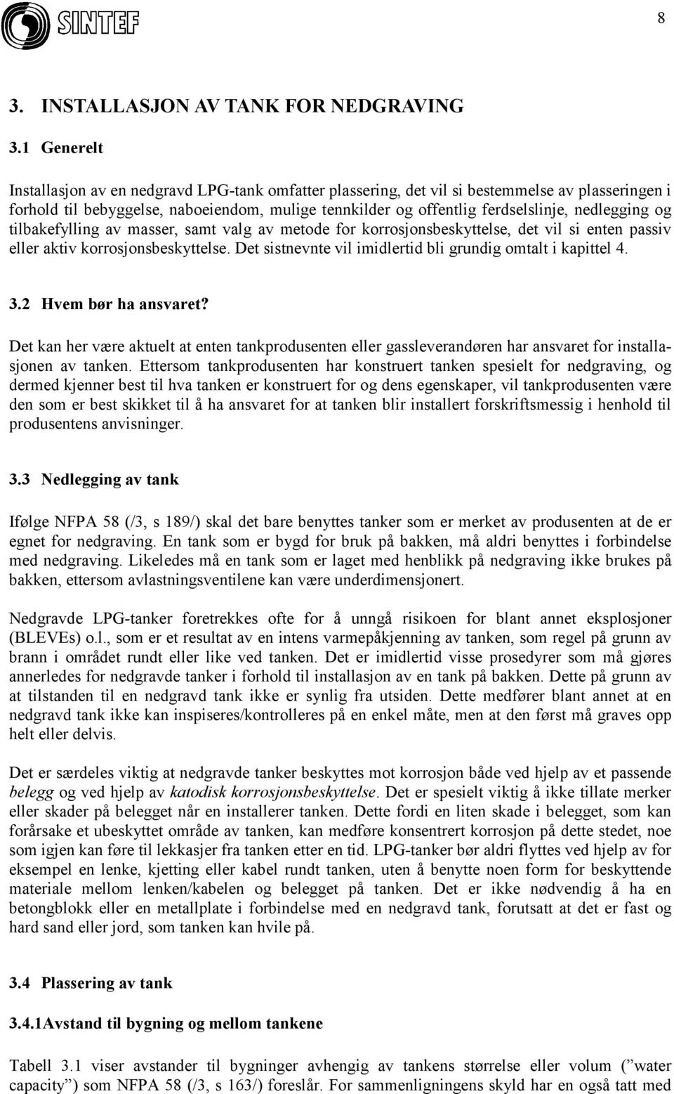 nedlegging og tilbakefylling av masser, samt valg av metode for korrosjonsbeskyttelse, det vil si enten passiv eller aktiv korrosjonsbeskyttelse.