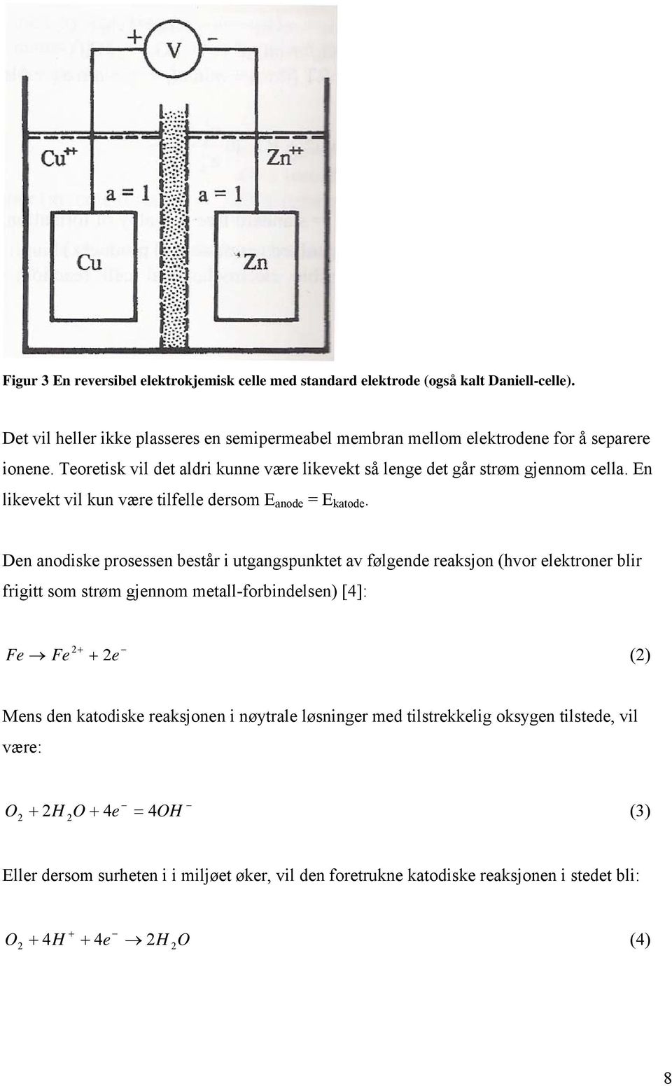 En likevekt vil kun være tilfelle dersom E anode = E katode.