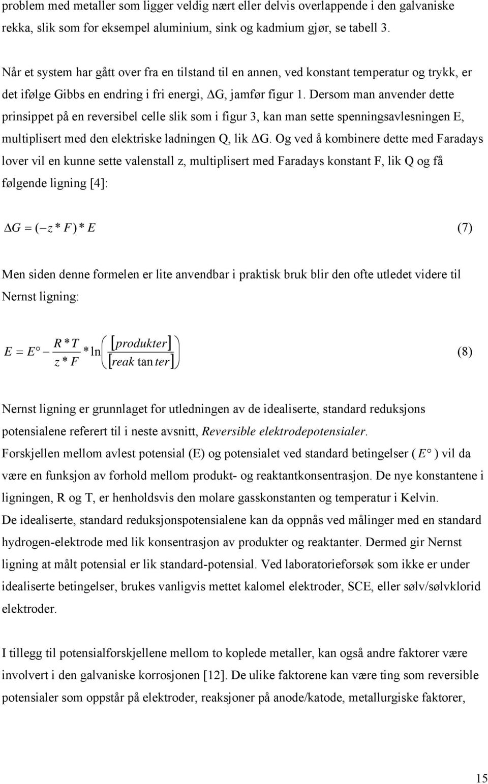 Dersom man anvender dette prinsippet på en reversibel celle slik som i figur 3, kan man sette spenningsavlesningen E, multiplisert med den elektriske ladningen Q, lik ΔG.