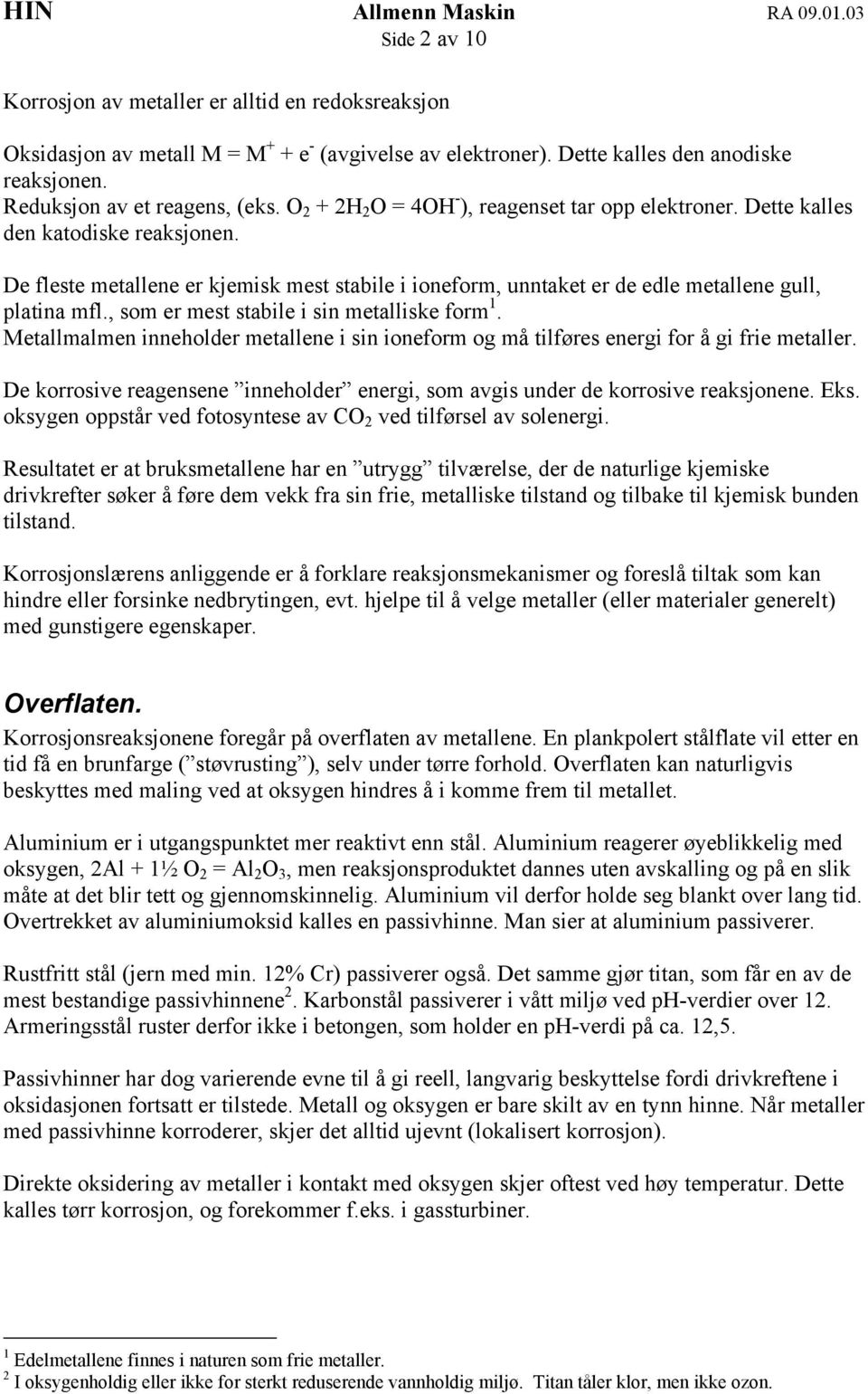 , som r mst stabil i sin mtallisk form 1. Mtallmalmn innholdr mtalln i sin ionform og må tilførs nrgi for å gi fri mtallr. D korrosiv ragnsn innholdr nrgi, som avgis undr d korrosiv raksjonn. Eks.