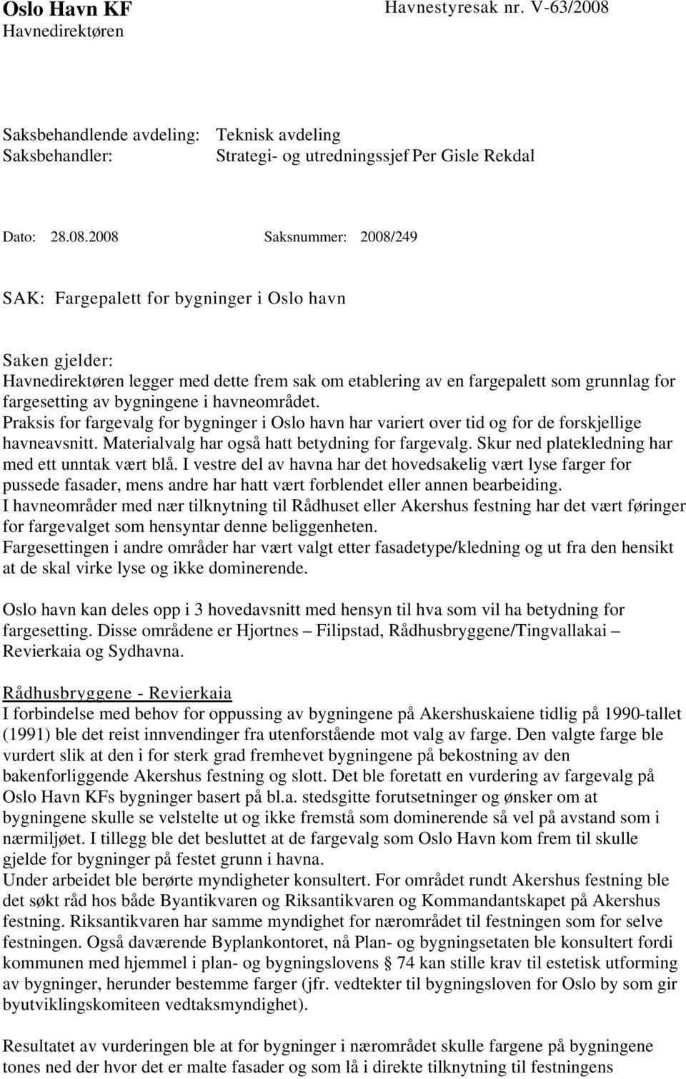 2008 Saksnummer: 2008/249 SAK: Fargepalett for bygninger i Oslo havn Saken gjelder: Havnedirektøren legger med dette frem sak om etablering av en fargepalett som grunnlag for fargesetting av