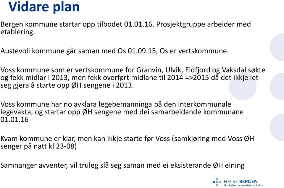 å starte opp ØH sengene i 2013. Voss kommune har no avklara legebemanninga på den interkommunale legevakta, og startar opp ØH sengene med dei samarbeidande kommunane 01.