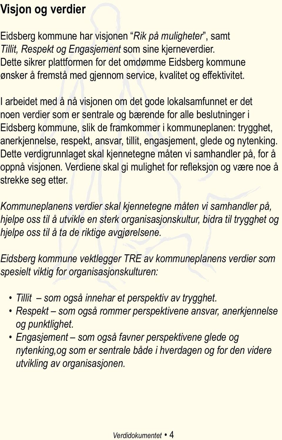 I arbeidet med å nå visjonen om det gode lokalsamfunnet er det noen verdier som er sentrale og bærende for alle beslutninger i Eidsberg kommune, slik de framkommer i kommuneplanen: trygghet,