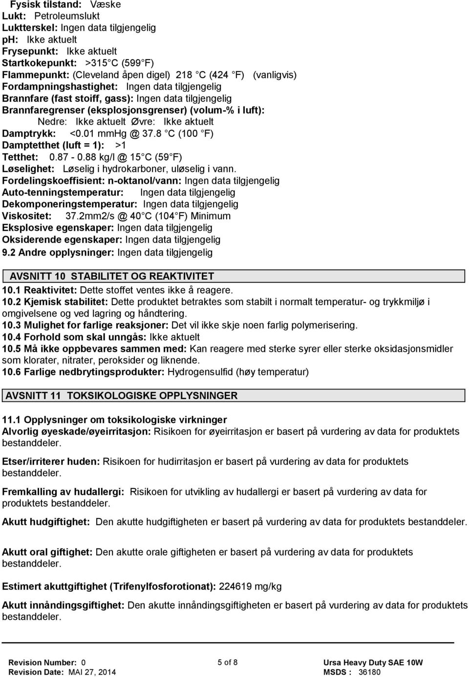 Øvre: Ikke aktuelt Damptrykk: <0.01 mmhg @ 37.8 C (100 F) Damptetthet (luft = 1): >1 Tetthet: 0.87-0.88 kg/l @ 15 C (59 F) Løselighet: Løselig i hydrokarboner, uløselig i vann.