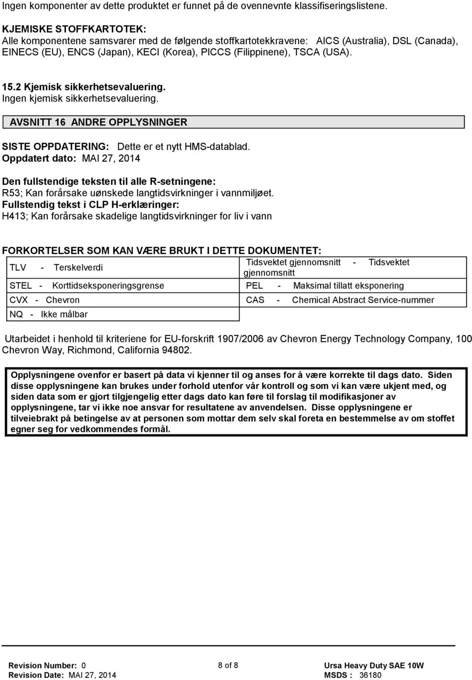 2 Kjemisk sikkerhetsevaluering. Ingen kjemisk sikkerhetsevaluering. AVSNITT 16 ANDRE OPPLYSNINGER SISTE OPPDATERING: Dette er et nytt HMS-datablad.