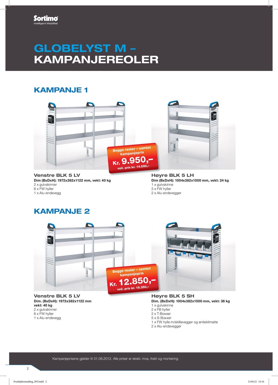 FW hyller KAMPANJE 2 samlet s ep kampanj ri 12.850, 18.350, veil. pris kr. Venstre BLK 5 LV Høyre BLK 5 SH Dim.