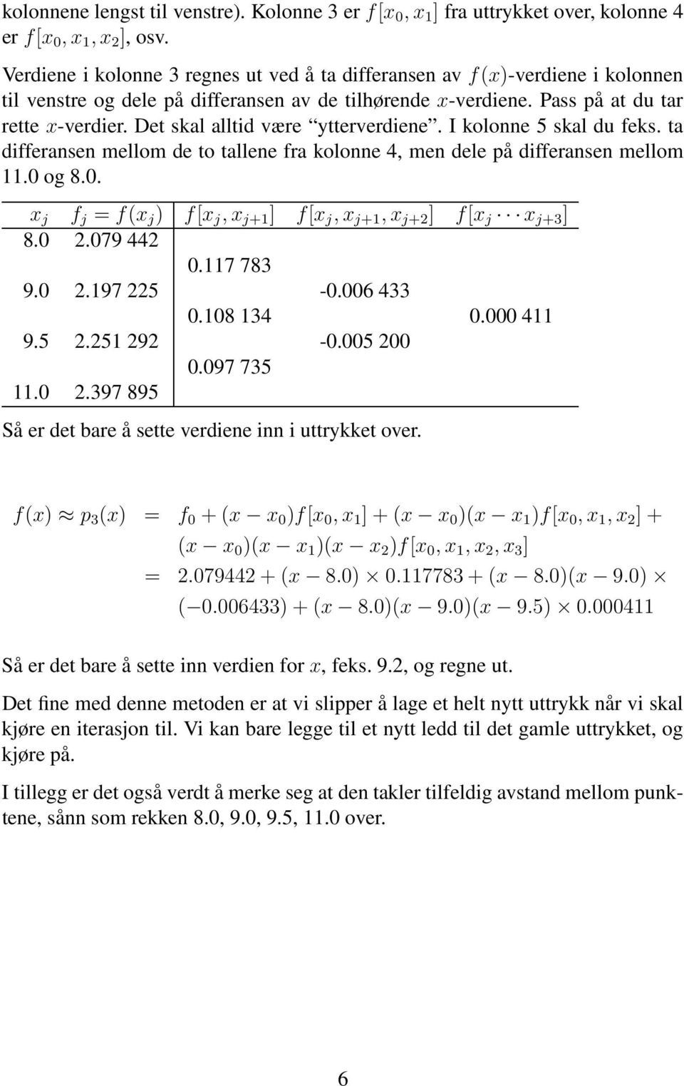 Det skal alltid være ytterverdiene. I kolonne 5 skal du feks. ta differansen mellom de to tallene fra kolonne 4, men dele på differansen mellom 11.0 