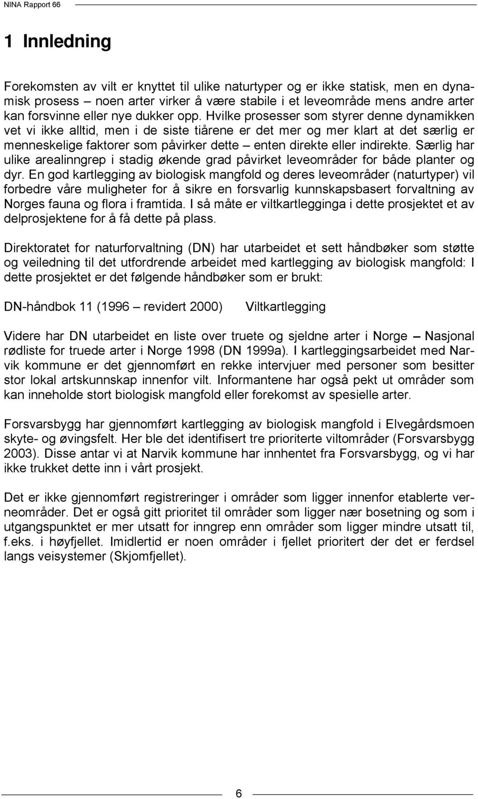 Hvilke prosesser som styrer denne dynamikken vet vi ikke alltid, men i de siste tiårene er det mer og mer klart at det særlig er menneskelige faktorer som påvirker dette enten direkte eller indirekte.