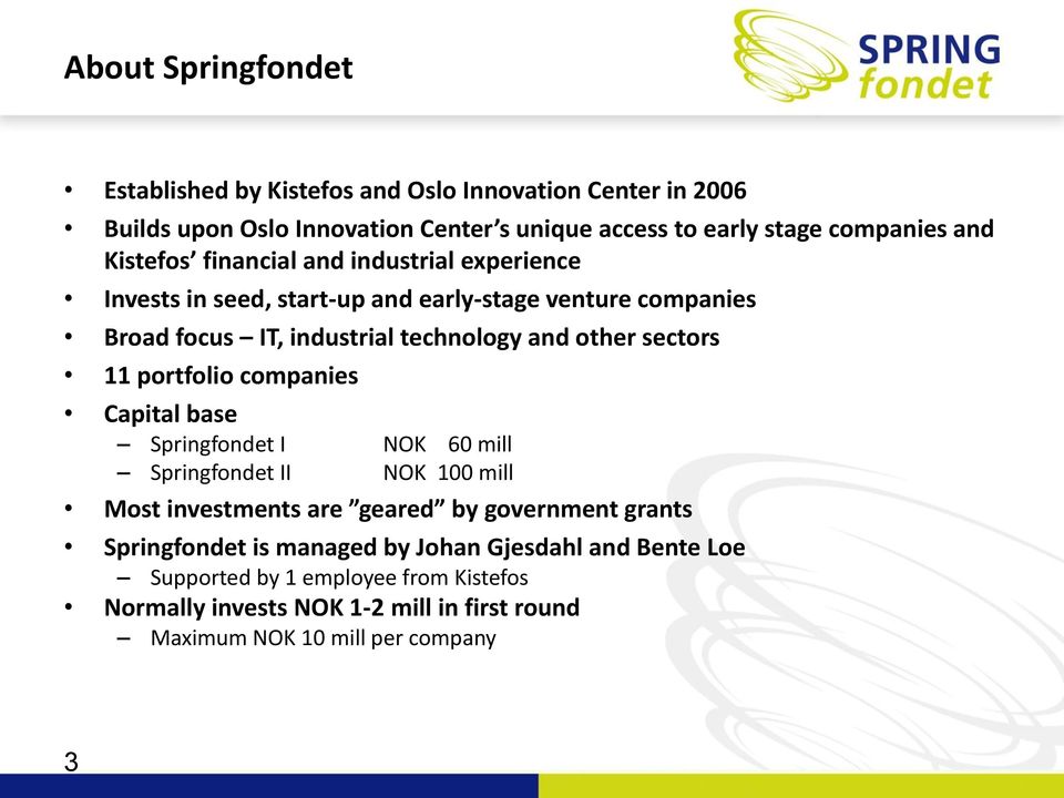 sectors 11 portfolio companies Capital base Springfondet I NOK 60 mill Springfondet II NOK 100 mill Most investments are geared by government grants