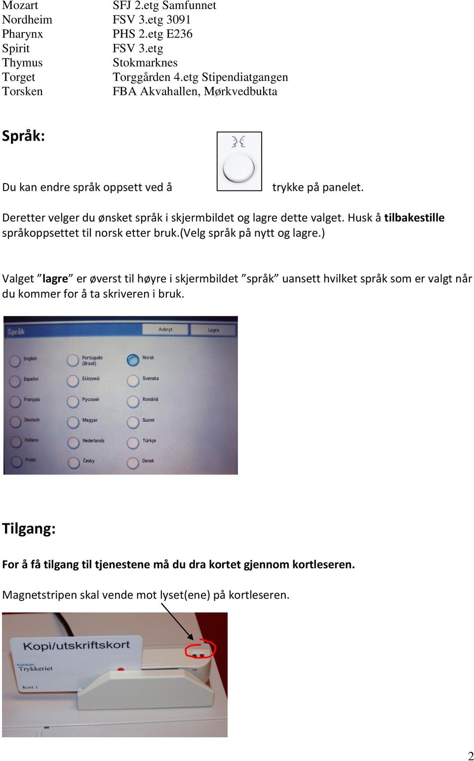 Deretter velger du ønsket språk i skjermbildet og lagre dette valget. Husk å tilbakestille språkoppsettet til norsk etter bruk.(velg språk på nytt og lagre.