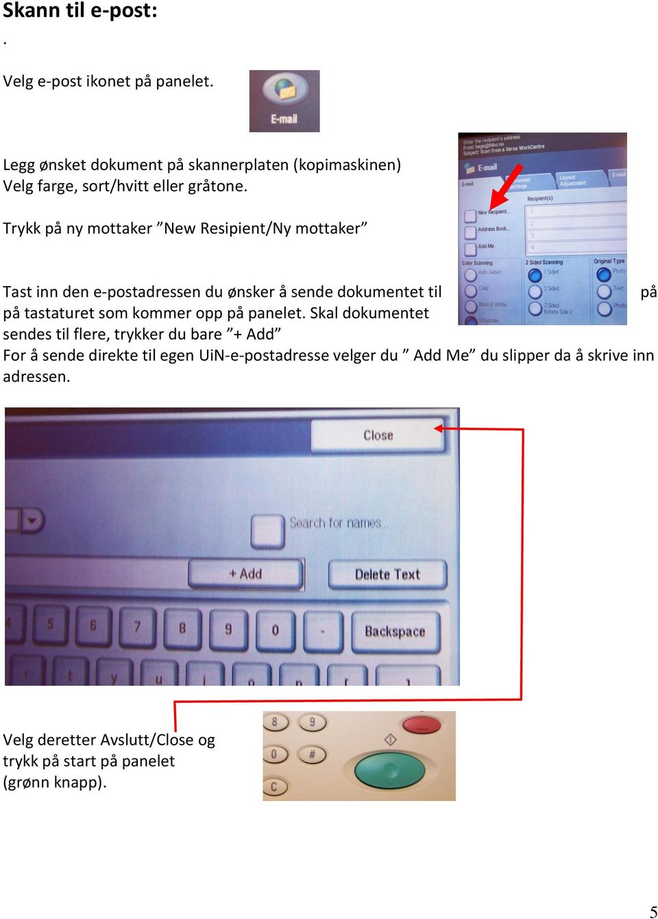 Trykk på ny mottaker New Resipient/Ny mottaker Tast inn den e-postadressen du ønsker å sende dokumentet til på på tastaturet som