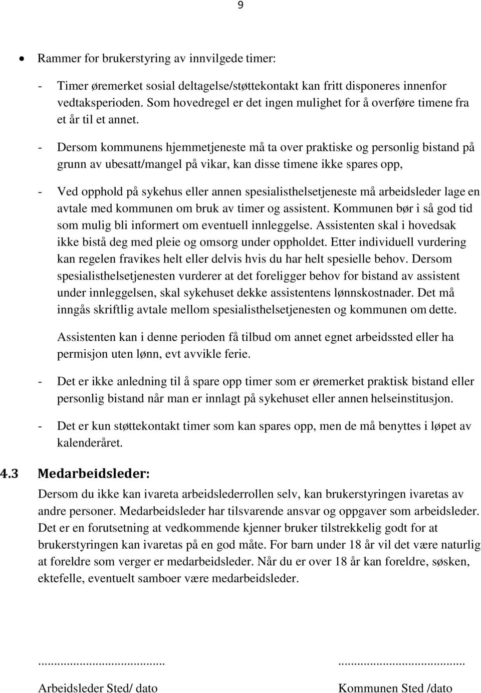 - Dersom kommunens hjemmetjeneste må ta over praktiske og personlig bistand på grunn av ubesatt/mangel på vikar, kan disse timene ikke spares opp, - Ved opphold på sykehus eller annen