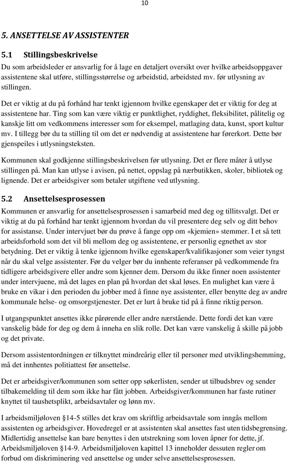 før utlysning av stillingen. Det er viktig at du på forhånd har tenkt igjennom hvilke egenskaper det er viktig for deg at assistentene har.