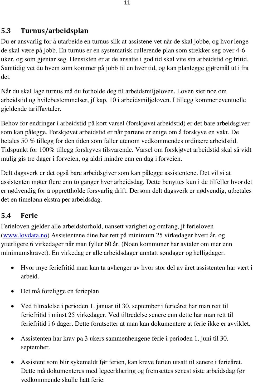 Samtidig vet du hvem som kommer på jobb til en hver tid, og kan planlegge gjøremål ut i fra det. Når du skal lage turnus må du forholde deg til arbeidsmiljøloven.