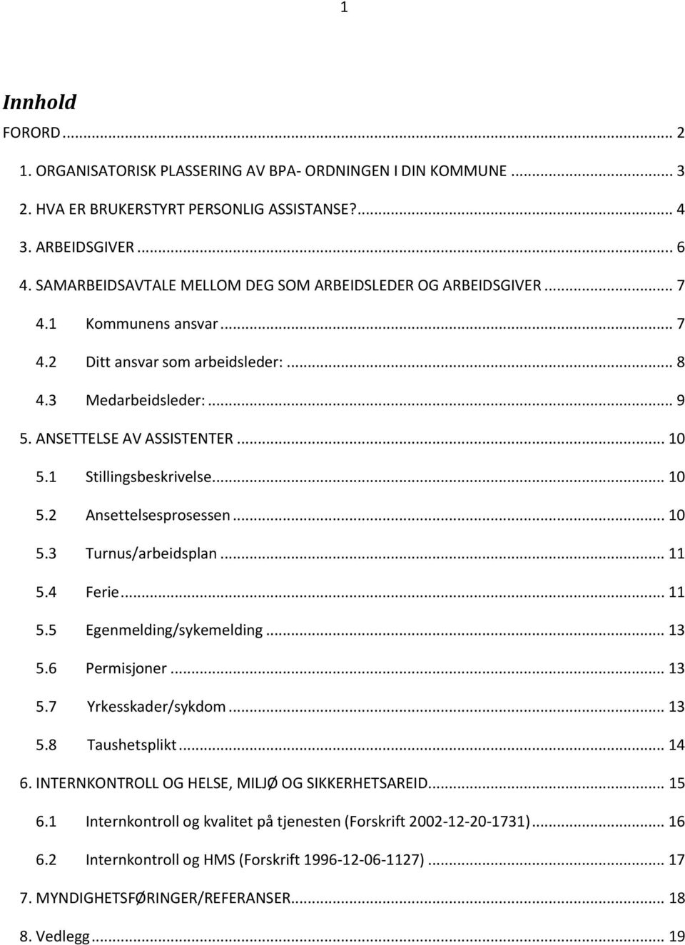 1 Stillingsbeskrivelse... 10 5.2 Ansettelsesprosessen... 10 5.3 Turnus/arbeidsplan... 11 5.4 Ferie... 11 5.5 Egenmelding/sykemelding... 13 5.6 Permisjoner... 13 5.7 Yrkesskader/sykdom... 13 5.8 Taushetsplikt.