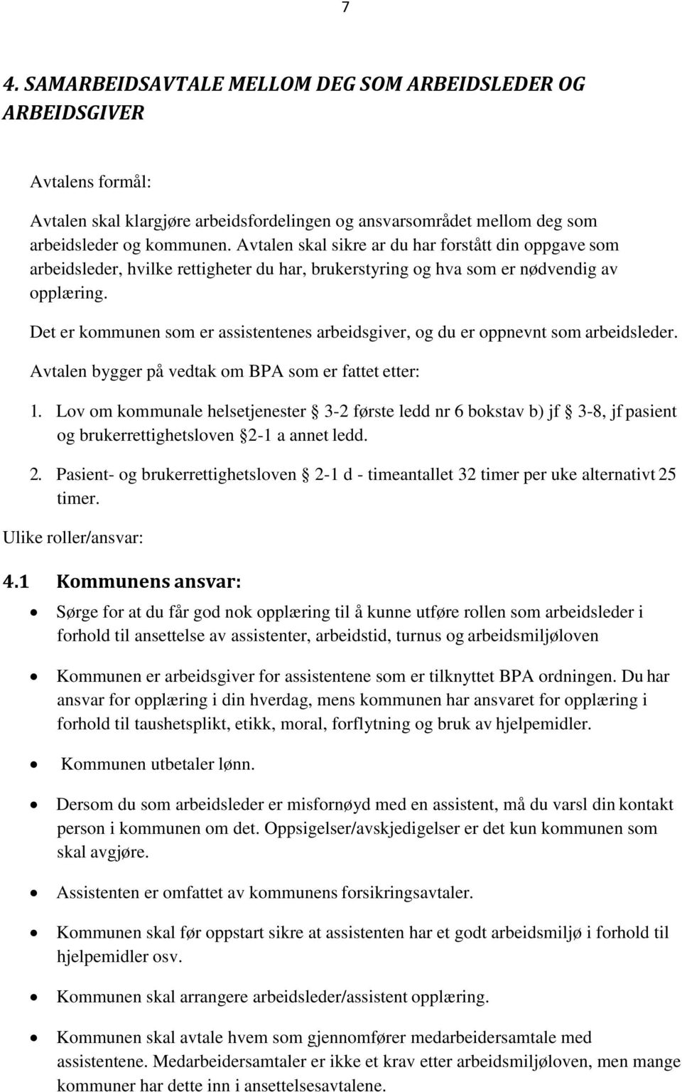 Det er kommunen som er assistentenes arbeidsgiver, og du er oppnevnt som arbeidsleder. Avtalen bygger på vedtak om BPA som er fattet etter: 1.